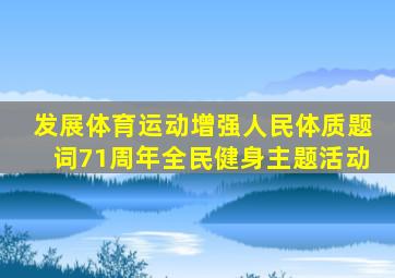 发展体育运动增强人民体质题词71周年全民健身主题活动